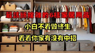 中国家庭最该断舍离的6样家居用品，小白不看毁终生，看看你家有没有中招？