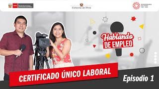 Hablando de empleo: Episodio 1: Certificado Único Laboral