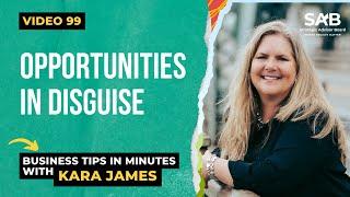 Opportunities in Disguise - Business Tips in Minutes With Kara James | Video 99