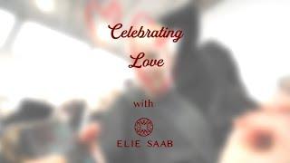 Celebrating Love with ELIE SAAB