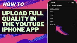 How to Enable Full Quality Uploads in YouTube on iPhone - Step by Step Tutorial