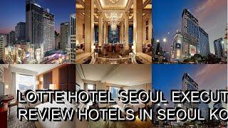 Lotte Hotel Seoul Executive Tower hotel review  Hotels in Seoul  Korean Hotels