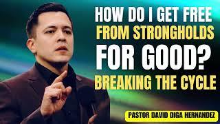 How Do I Get Free from Strongholds for Good? - Breaking the Cycle | David Diga Hernandez