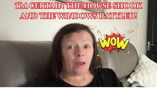 What A shock I Had! The House Shook And The Windows Rattled?