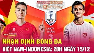 Nhận định bóng đá Việt Nam vs Indonesia, 20h ngày 15/12 tại AFF Cup 2024:Tự tin chiến thắng | Tin24h