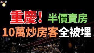 虧的底褲都沒了，虧到懷疑人生。重慶半價賣房，10萬炒房客全被埋。被稱為投資客的地獄，墳墓。