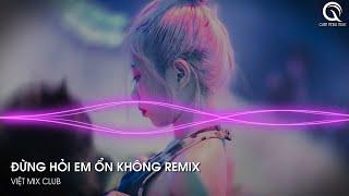 ĐỪNG HỎI EM ỔN KHÔNG REMIX HOT TIKTOK - GIÁ NHƯ ĐỜI LÀM GÌ CÓ GIÁ NHƯ REMIX HOT TIKTOK