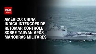 Américo: China indica intenções de retomar controle sobre Taiwan após manobras militares | LIVE CNN