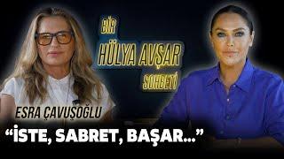 Bir Hülya Avşar Sohbeti | Esra Çavuşoğlu: İste, Sabret, Başar...