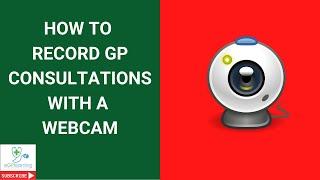 How to record GP consultations with a webcam