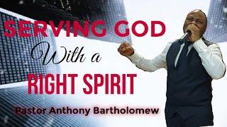 Serving God With A Right Spirit; Pastor Anthony Bartholomew