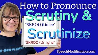 How to Pronounce Scrutiny and Scrutinize