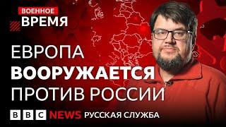 Европа готовится к войне? Как ЕС планирует защищаться от России | Военное время