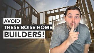 Do NOT Build with the 2 Boise Home Builders