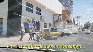 Recorriendo las calles de Lerdo, Durango.