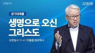 [이동원 원로목사] 경기대 | 1.생명으로 오신 그리스도 | 요한일서 1:1-4 | 2024.12.08 | 지구촌교회