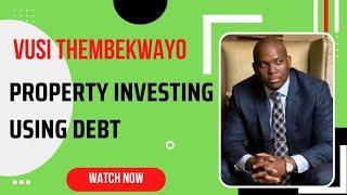 VUSI THEMBEKWAYO ON PROPERTY INVESTING USING DEBT