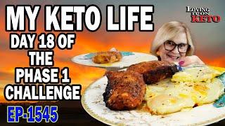 1545 -- MY KETO LIFE -- DAY 18 OF THE PHASE ONE CHALLENGE #phaseone #keto #weightloss