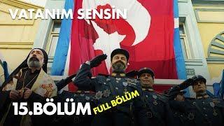 Vatanım Sensin 15. Bölüm - Full Bölüm