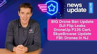 Drone News: Big Drone Ban Update, DJI Flip Leak, DroneUp P135, SkyeBrowse Update, FBI Drones over NJ