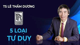 5 LOẠI TƯ DUY | TS LÊ THẨM DƯƠNG MỚI NHẤT NĂM 2020