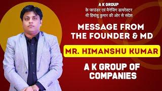 Message from the Founder & MD Mr. Himanshu Kumar | A K Group of Companies