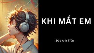 Khi mất em - Đức Anh Trần | Nhạc chill thư giãn | Đừng Nghe Cuốn Đấy