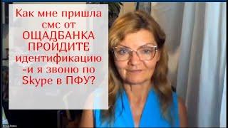 Как мне пришла смс от ОЩАДБАНКА-ПРОЙДИТЕ ИДЕНТИФИКАЦИЮ -и я звоню по Skype в ПФУ?