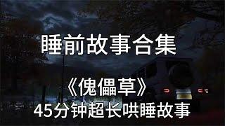 【超长睡前故事】《傀儡草》45分钟超长哄睡故事 |有声小说|