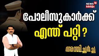 Anthicharcha | പോലീസുകാർക്ക് എന്ത് പറ്റി ? | Kerala Police Self Harm | Ernakulam | Kozhikode