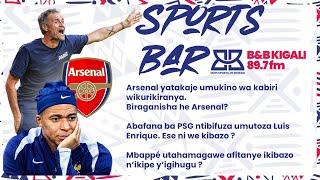 #BBSPORTSBAR: ARSENAL YATAKAJE UMUKINO WA KABIRI || MBAPPE UTAHAMAGAWE AFITANYE IKIBAZO N'IKIPE?