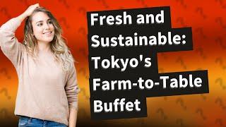 How Can I Experience the Best Farm-to-Table Buffet in Tokyo?