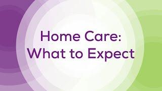 Home Care: What to Expect (shown at first visit)