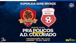 GRANDE FINAL - PRA POUCOS x A.D. COLORADO - SUPERLIGA SERIE BRONZE