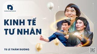 KINH TẾ TƯ NHÂN | TS LÊ THẨM DƯƠNG MỚI NHẤT NĂM 2025