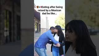 Dating after being raised by a Mexican dad be like…