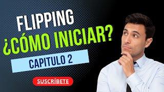 FLIPPING BIENES RAICES - CAPITULO 2 ¿Cómo iniciar en FLIPPING?