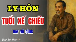 Câu Chuyện Tuổi Già Hay Nhất 2025-LY HÔN TUỔI XẾ CHIỀU-Truyện Đêm Khuya Cực Hay