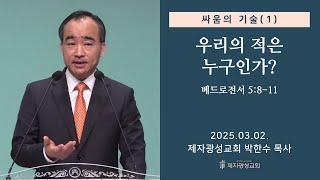 싸움의 기술(1) - 우리의 적은 누구인가? / 베드로전서 5:8-11 (2025-03-02 주일예배) - 박한수 목사