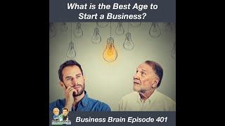 What is the Best Age to Start a Business?  Business Brain 401