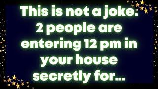 God message: This is not a joke. 2 people are entering 12 pm in your house secretly for…