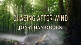 Chasing After Wind - Jonathan Ogden - Lyric Video