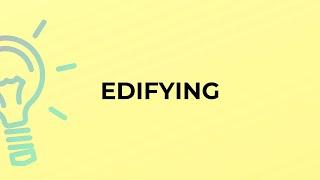 What is the meaning of the word EDIFYING?