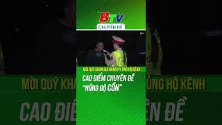 Cao điểm chuyên đề NỒNG ĐỘ CỒN | BTV Chuyên đề