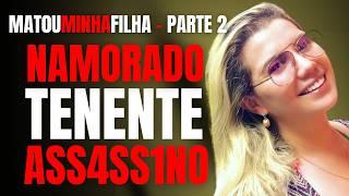 PARTE 2 - NAMORADO TENENTE ASSASS1N0 M4T0U MINHA FILHA DENTISTA - ENTREVISTA COM A MÃE