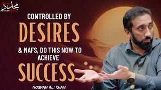 CONTROLLED BY NAFS & DESIRES? DO THIS TO ACHIEVE SUCCESS ( Change Your Life!) | Nouman Ali Khan