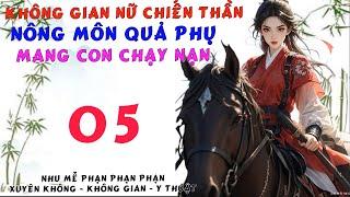 05 (End) - Không Gian Nữ Chiến Thần: Nông Môn Quả Phụ Mang Con Chạy Nạn - Xuyên Không - Không Gian