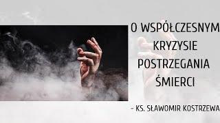 O współczesnym kryzysie postrzegania śmierci - ks. Sławomir Kostrzewa