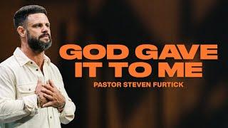 God Gave It To Me | Pastor Steven Furtick | Elevation Church