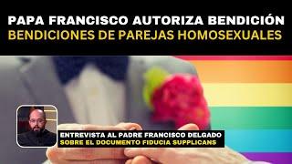 La bendición de las parejas homosexuales del Papa Francisco, entrevista al Padre Francisco Delgado
